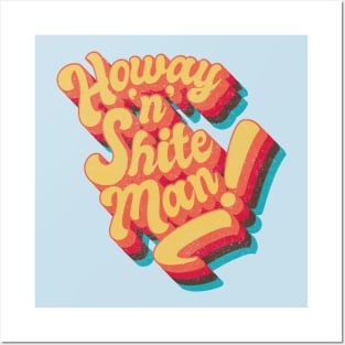 Howay 'n' Sh#te man Posters and Art